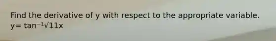 Find the derivative of y with respect to the appropriate variable. y= tan⁻¹√11x
