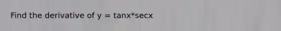 Find the derivative of y = tanx*secx