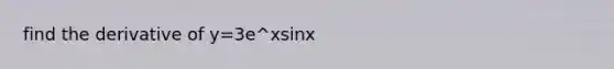 find the derivative of y=3e^xsinx