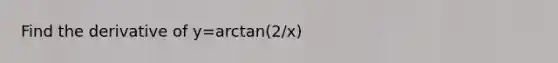 Find the derivative of y=arctan(2/x)