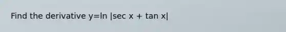 Find the derivative y=ln |sec x + tan x|