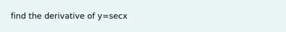 find the derivative of y=secx