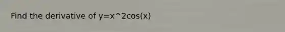 Find the derivative of y=x^2cos(x)