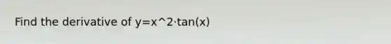 Find the derivative of y=x^2⋅tan⁡(x)