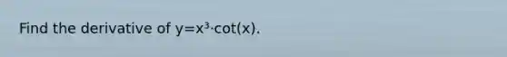 Find the derivative of y=x³⋅cot(x).