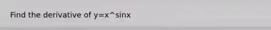 Find the derivative of y=x^sinx