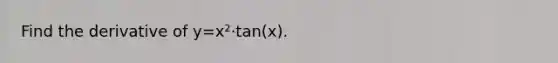 Find the derivative of y=x²⋅tan(x).