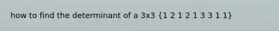 how to find the determinant of a 3x3 (1 2 1 2 1 3 3 1 1)