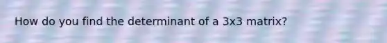 How do you find the determinant of a 3x3 matrix?