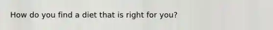 How do you find a diet that is right for you?