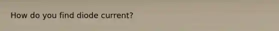 How do you find diode current?
