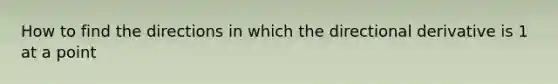 How to find the directions in which the directional derivative is 1 at a point