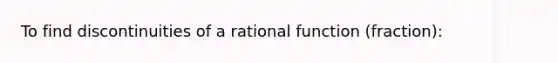 To find discontinuities of a rational function (fraction):