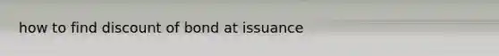 how to find discount of bond at issuance