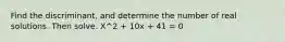 Find the discriminant, and determine the number of real solutions. Then solve. X^2 + 10x + 41 = 0