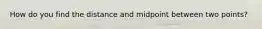 How do you find the distance and midpoint between two points?