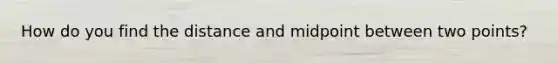 How do you find the distance and midpoint between two points?