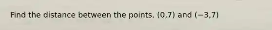 Find the distance between the points. ​(0​,7​) and ​(−3​,7​)