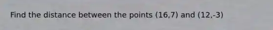 Find the distance between the points (16,7) and (12,-3)