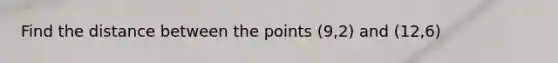 Find the distance between the points (9,2) and (12,6)