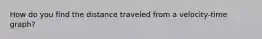 How do you find the distance traveled from a velocity-time graph?