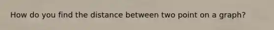 How do you find the distance between two point on a graph?