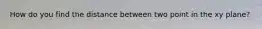 How do you find the distance between two point in the xy plane?