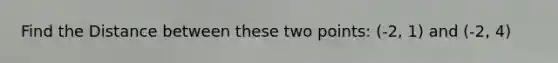 Find the Distance between these two points: (-2, 1) and (-2, 4)