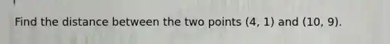 Find the distance between the two points (4, 1) and (10, 9).