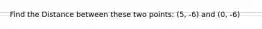 Find the Distance between these two points: (5, -6) and (0, -6)