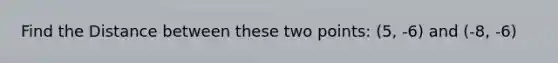 Find the Distance between these two points: (5, -6) and (-8, -6)