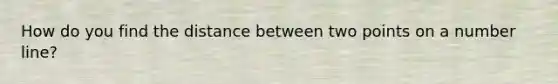 How do you find the <a href='https://www.questionai.com/knowledge/k08W5QK0CL-distance-between-two-points' class='anchor-knowledge'>distance between two points</a> on a <a href='https://www.questionai.com/knowledge/kXggUsi0FB-number-line' class='anchor-knowledge'>number line</a>?