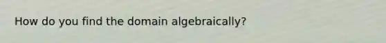 How do you find the domain algebraically?