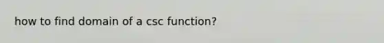 how to find domain of a csc function?