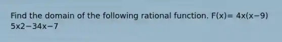 Find the domain of the following rational function. F(x)= 4x(x−9) 5x2−34x−7