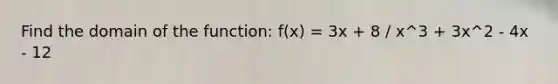 Find the domain of the function: f(x) = 3x + 8 / x^3 + 3x^2 - 4x - 12