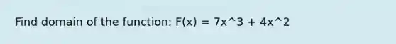 Find domain of the function: F(x) = 7x^3 + 4x^2