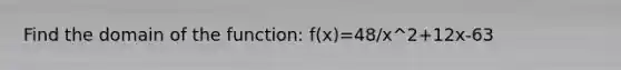 Find the domain of the function: f(x)=48/x^2+12x-63