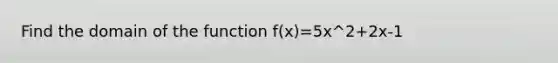 Find the domain of the function f(x)=5x^2+2x-1