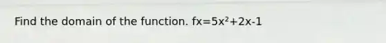 Find the domain of the function. fx=5x²+2x-1