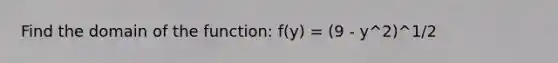 Find the domain of the function: f(y) = (9 - y^2)^1/2