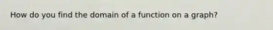 How do you find the domain of a function on a graph?