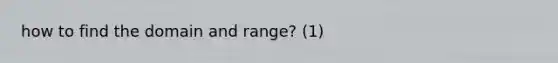 how to find the domain and range? (1)