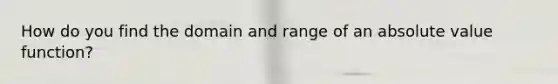 How do you find the domain and range of an absolute value function?