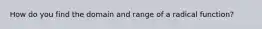 How do you find the domain and range of a radical function?