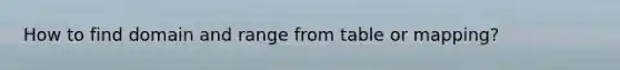How to find domain and range from table or mapping?