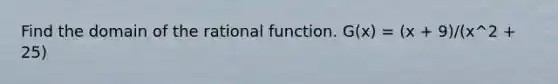 Find the domain of the rational function. G(x) = (x + 9)/(x^2 + 25)