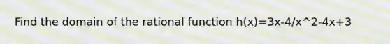 Find the domain of the rational function h(x)=3x-4/x^2-4x+3