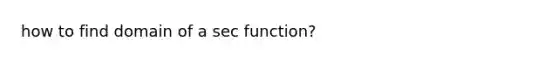 how to find domain of a sec function?