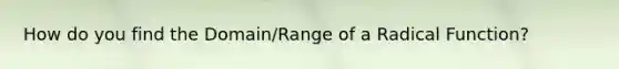 How do you find the Domain/Range of a Radical Function?